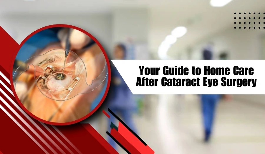 Your Guide to Home Care After Cataract Eye Surgery